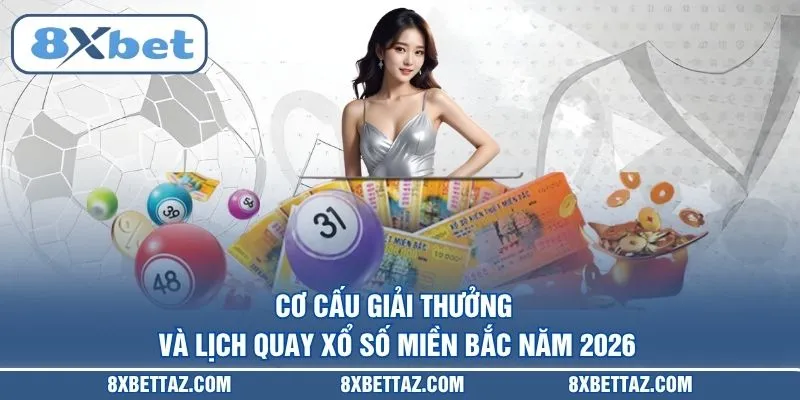 Cơ cấu giải thưởng và lịch quay Xổ số miền Bắc năm 2026