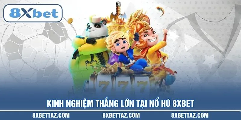 Kinh nghiệm thắng lớn tại Nổ hũ 8XBET
