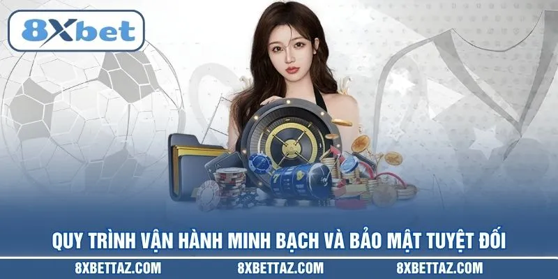 Quy trình vận hành minh bạch và bảo mật tuyệt đối